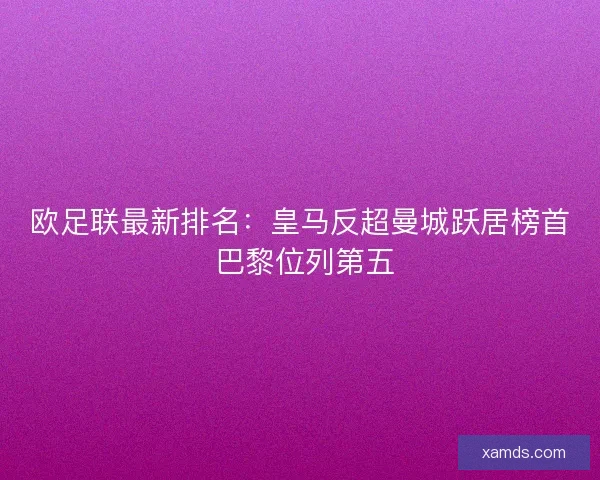 欧足联最新排名：皇马反超曼城跃居榜首 巴黎位列第五